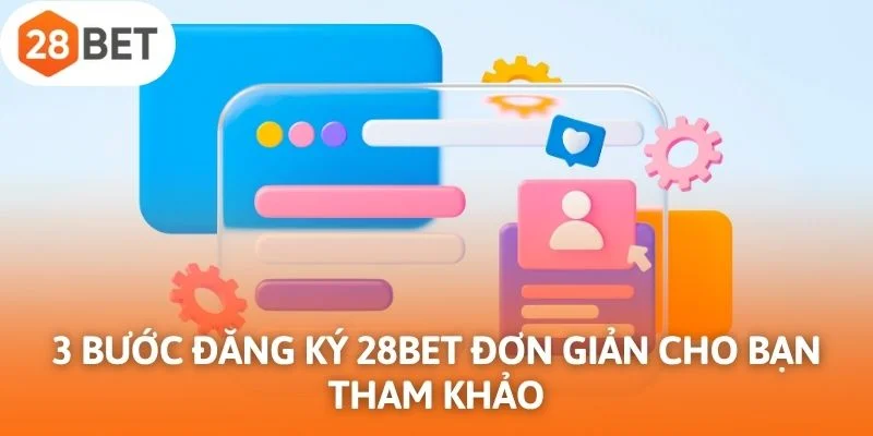 3 bước đăng ký 28Bet đơn giản cho bạn tham khảo