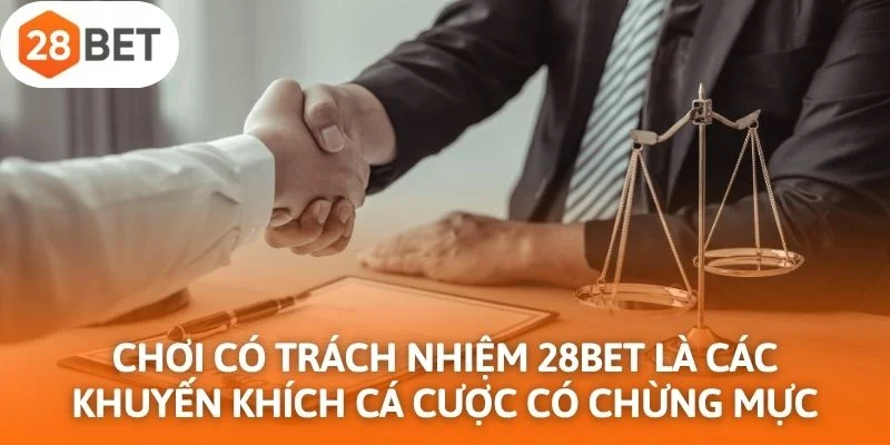 Chơi có trách nhiệm 28Bet là tổng hợp các khuyến khích cá cược có chừng mực