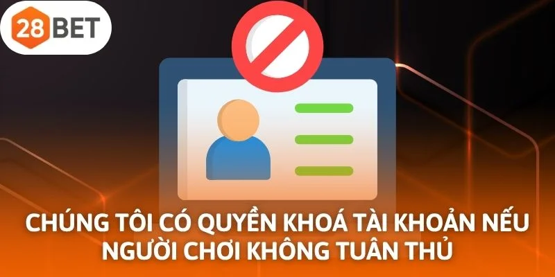 Chúng tôi có quyền khoá tài khoản nếu người chơi không tuân thủ chính sách