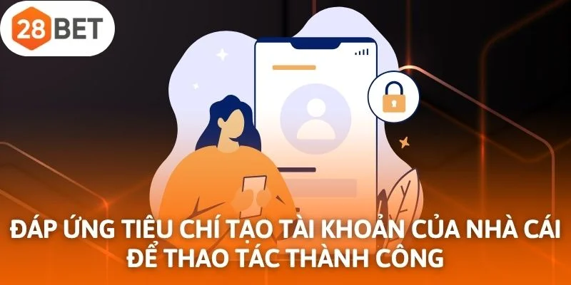 Đáp ứng các tiêu chí tạo tài khoản của nhà cái để thao tác thành công