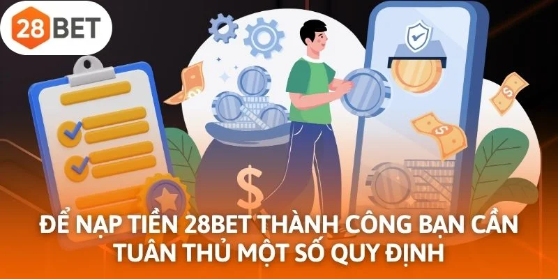 Để nạp tiền 28Bet thành công bạn cần tuân thủ một số quy định của nhà cái