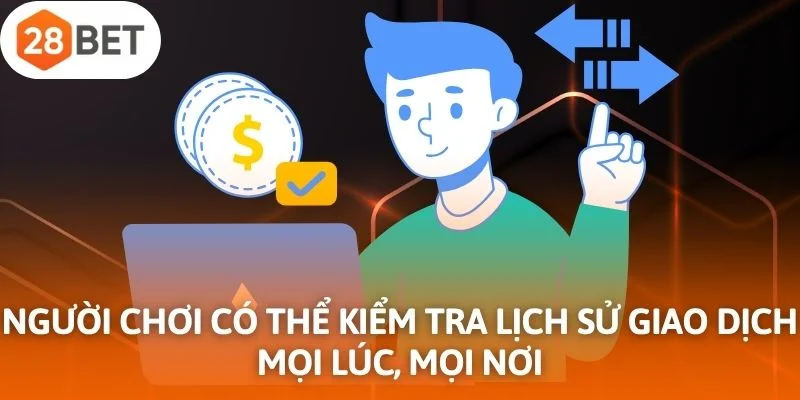 Người chơi có thể kiểm tra lịch sử giao dịch mọi lúc, mọi nơi mà không lo sai lệch