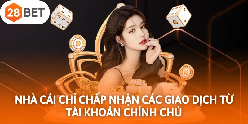 Nhà cái chỉ chấp nhận các giao dịch từ tài khoản chính chủ