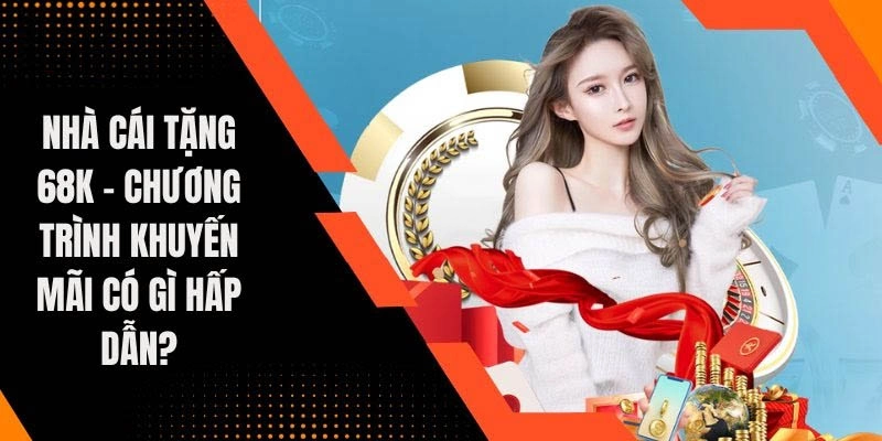 100 mã code nhận thưởng 38-68K là ưu đãi nhà cái muốn dành tặng hội viên