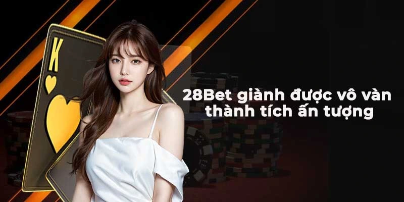 28Bet giành được vô vàn thành tích ấn tượng từ khi thành lập đến nay